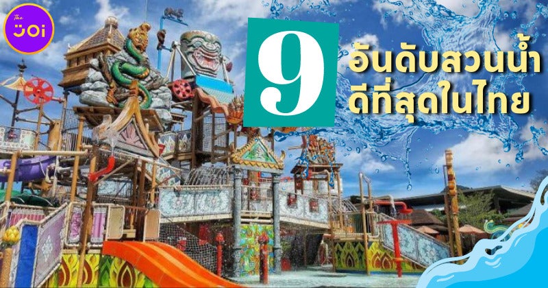 เผย 9 อันดับสวนน้ำที่ดีที่สุดในไทย ได้ทั้งคลายร้อนและความสนุก!
