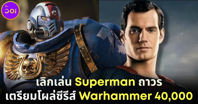 Henry Cavill ประกาศเลิกเล่น Superman ถาวร-เตรียมเล่นซีรีส์ใหม่ Warhammer 40,000